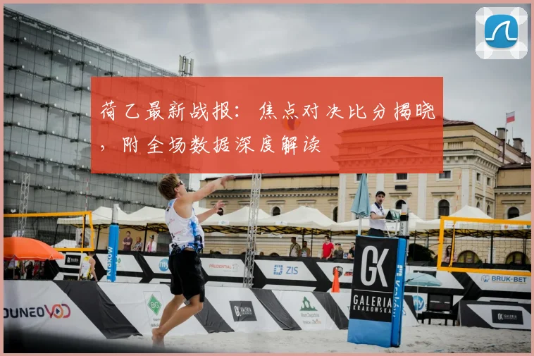 荷乙最新战报：焦点对决比分揭晓，附全场数据深度解读