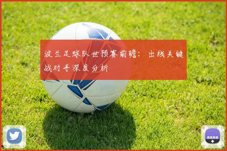波兰足球队世预赛前瞻:出线关键战对手深度分析