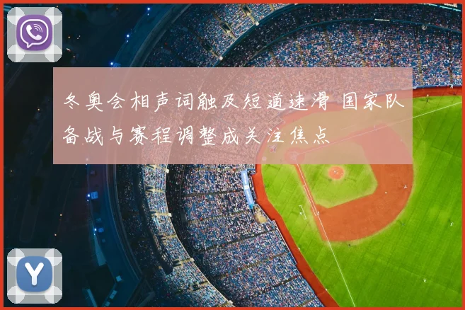 冬奥会相声词触及短道速滑 国家队备战与赛程调整成关注焦点