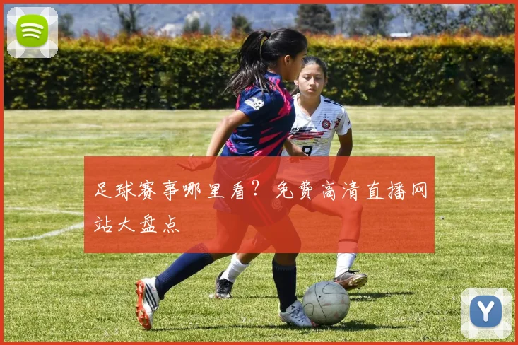 足球赛事哪里看？免费高清直播网站大盘点