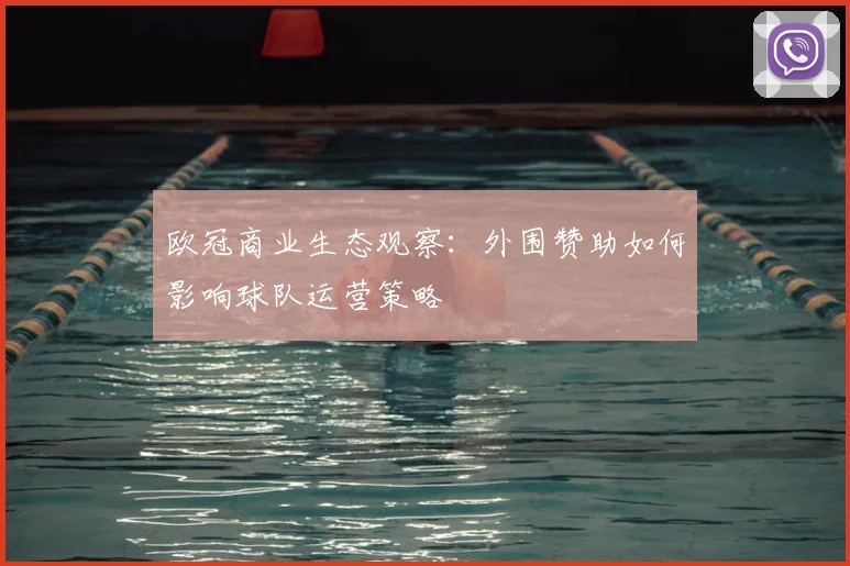 欧冠商业生态观察：外围赞助如何影响球队运营策略