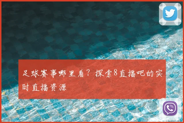 足球赛事哪里看？探索8直播吧的实时直播资源